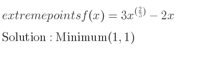 The extreme points of f(x)=3x^{(2/3)}-2x are Minimum(1,1)